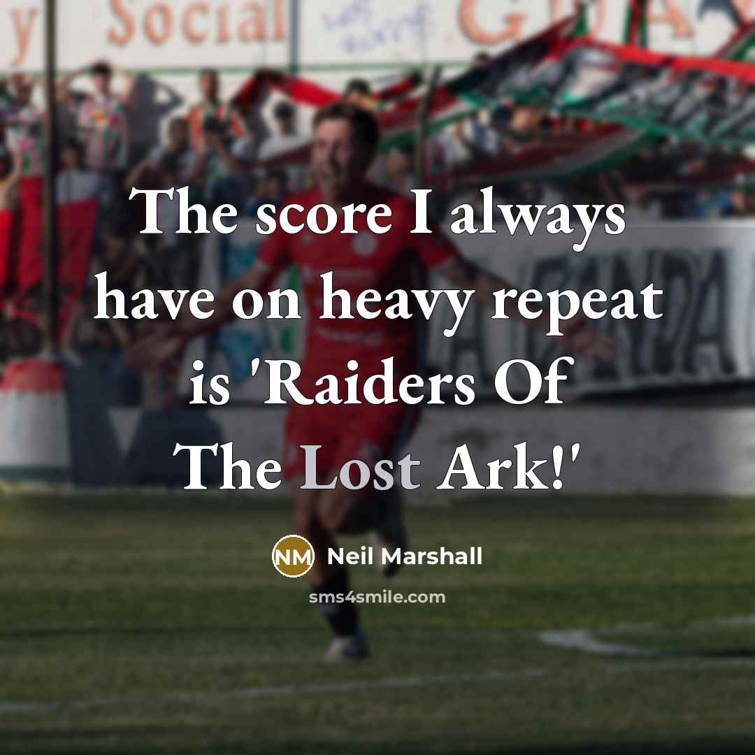 “The score I always have on heavy repeat is 'Raiders…” quote by Neil Marshall