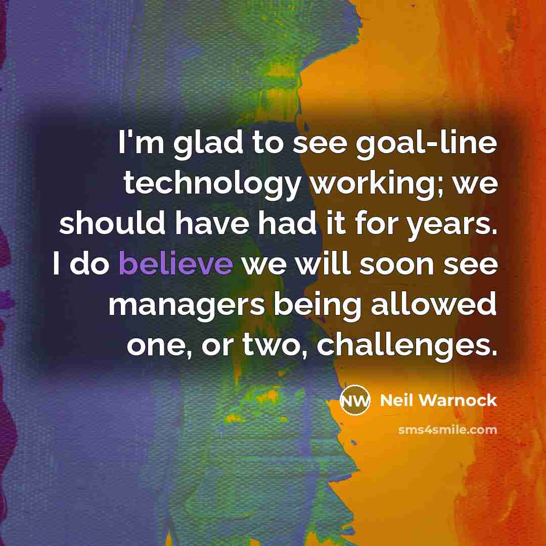 “I'm glad to see goal-line technology working; we should have…” quote by Neil Warnock