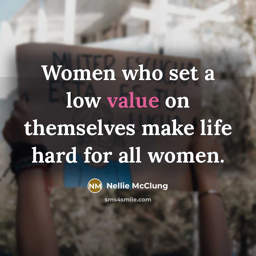 “Women who set a low value on themselves make life hard for all women.” quote by Nellie Mcclung