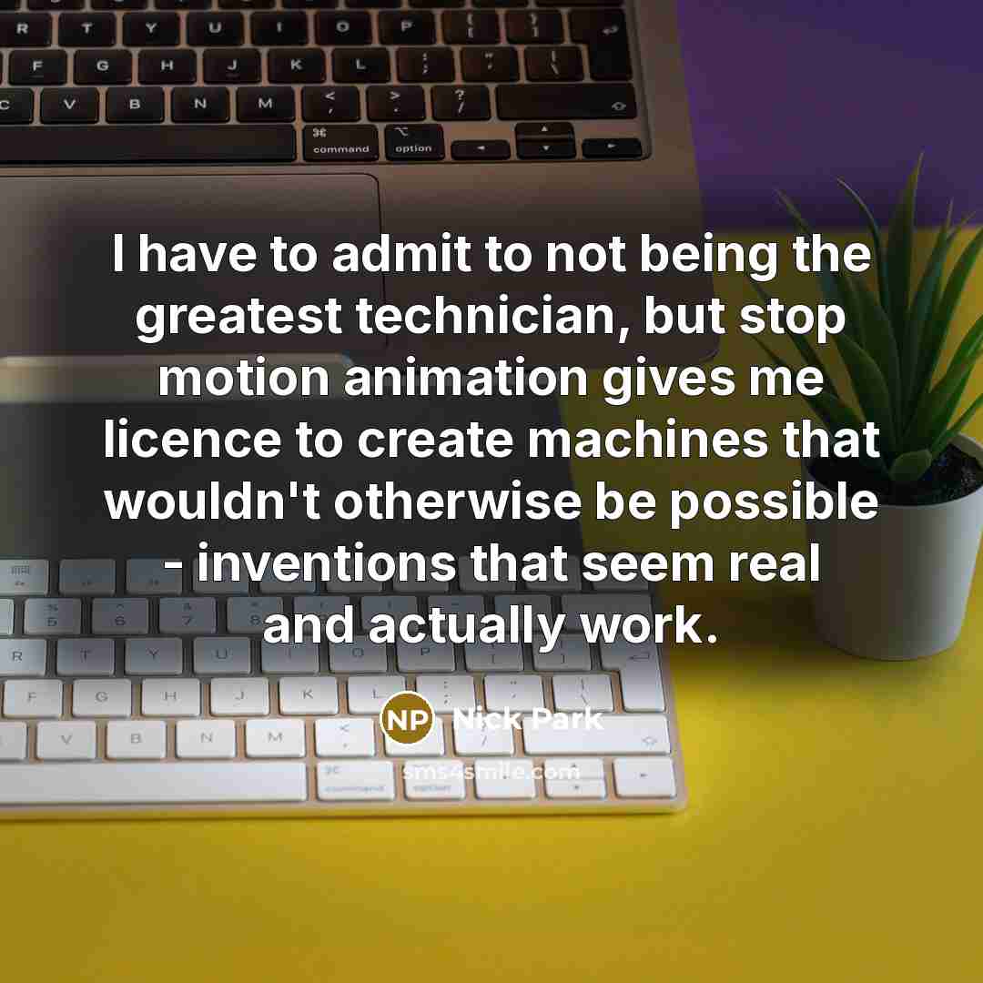 “I have to admit to not being the greatest technician,…” quote by Nick Park
