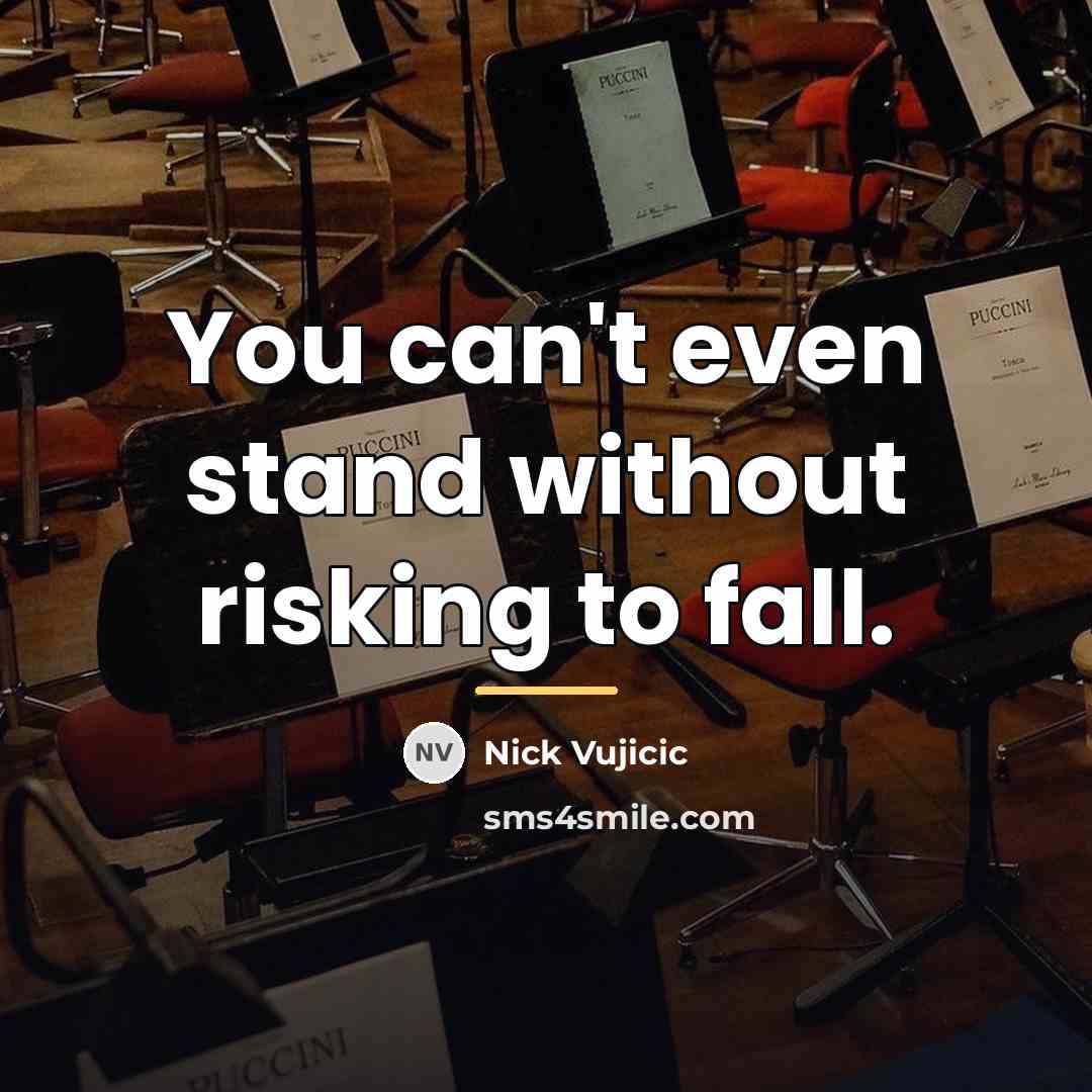 “You can't even stand without risking to fall.…” quote by Nick Vujicic