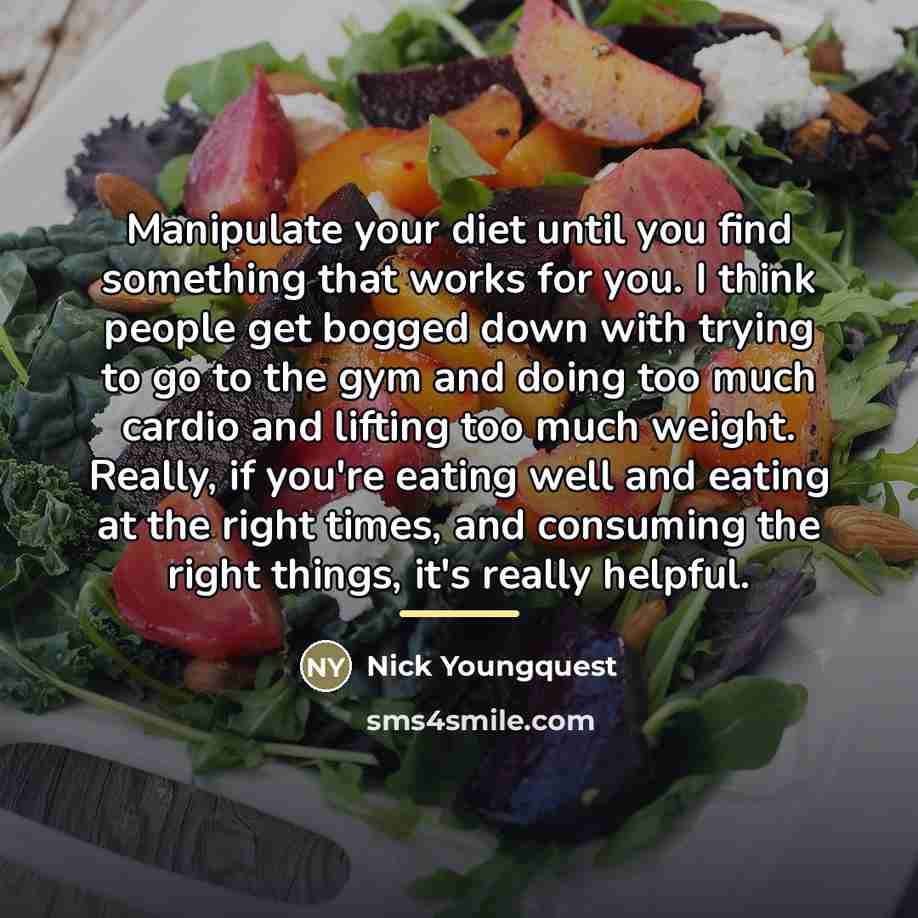 “Manipulate your diet until you find something that works for…” quote by Nick Youngquest