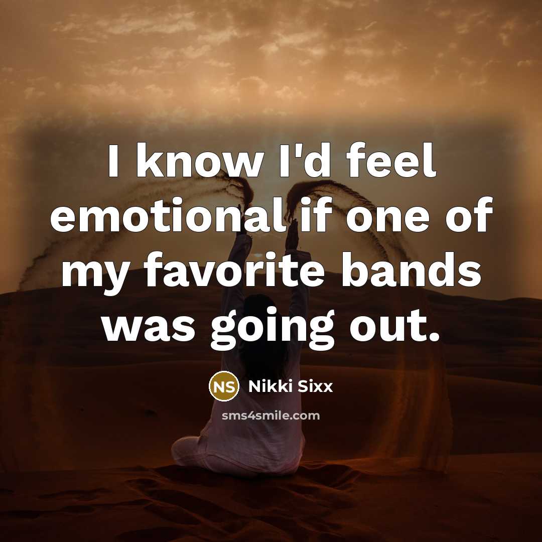 “I know I'd feel emotional if one of my favorite…” quote by Nikki Sixx