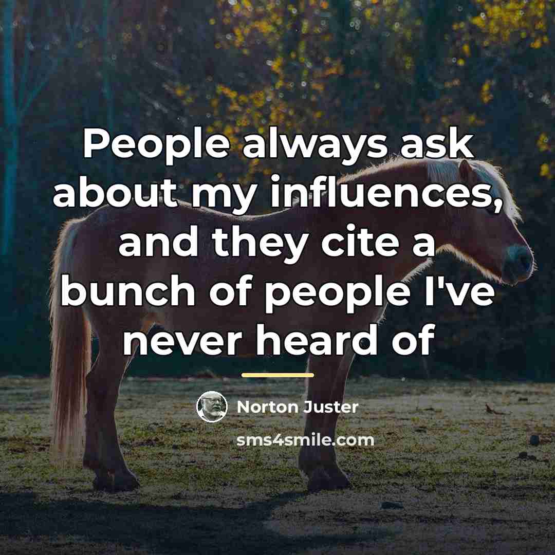 “People always ask about my influences, and they cite a…” quote by Norton Juster
