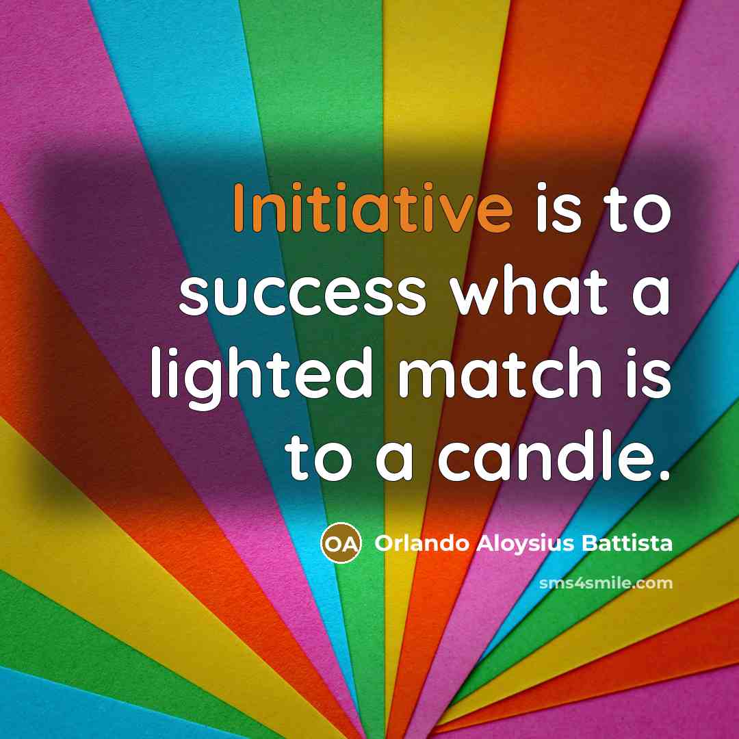 “Initiative is to success what a lighted match is to…” quote by Orlando Aloysius Battista
