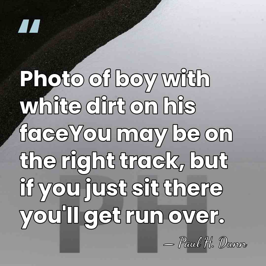 Photo of boy with white dirt on his faceYou may be on&hellip; - Paul H. Dunn