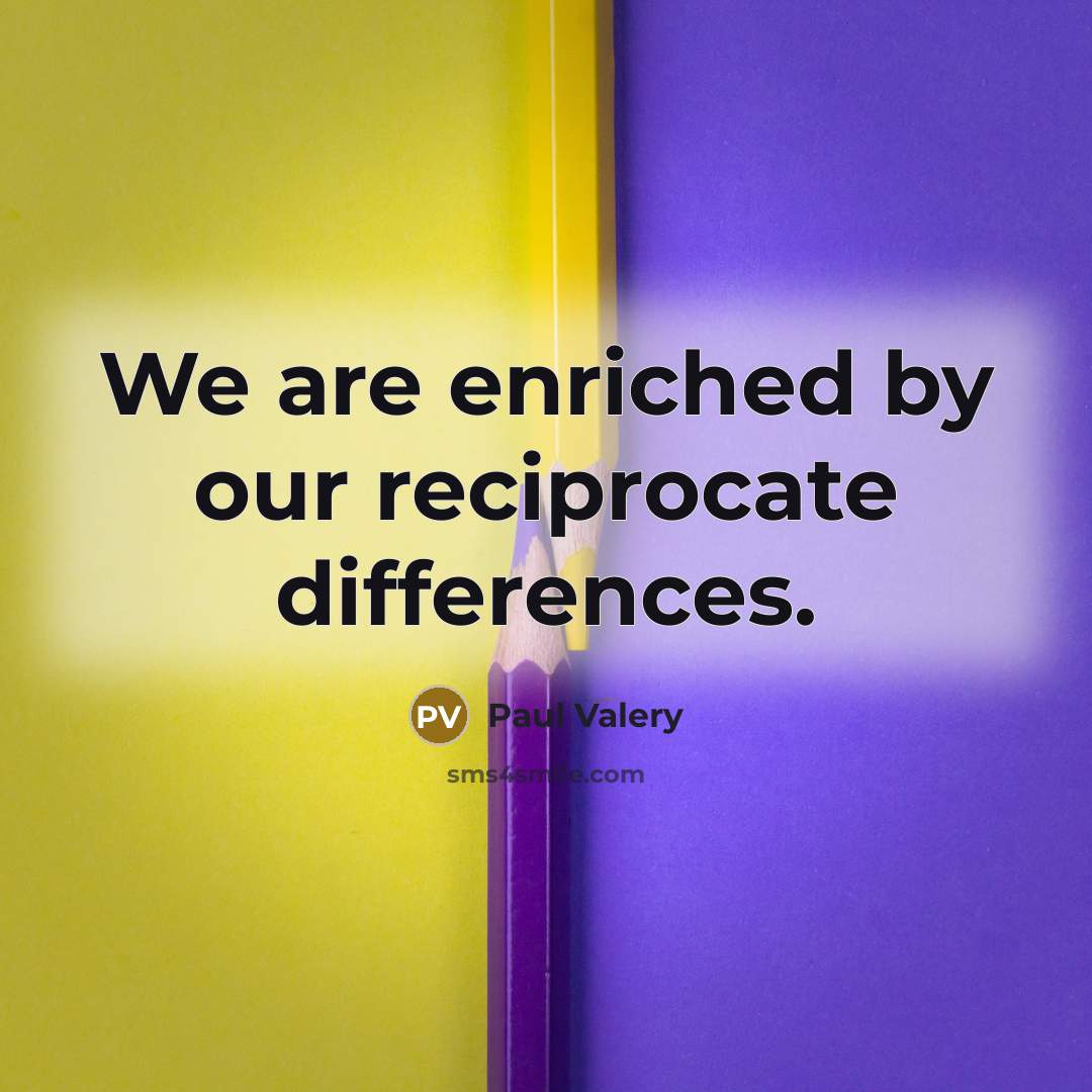 “We are enriched by our reciprocate differences.” quote by Paul Valery