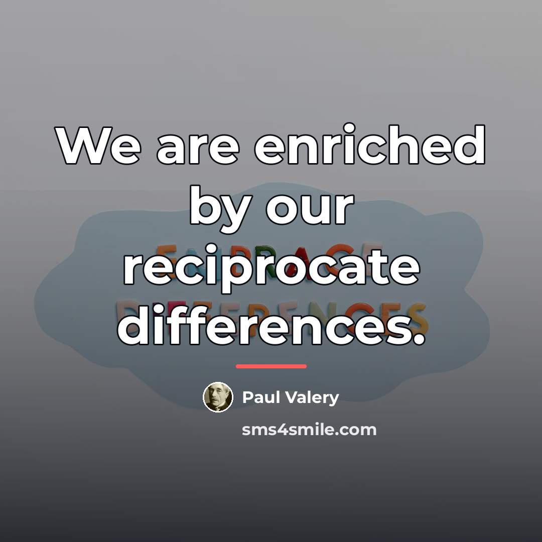 “We are enriched by our reciprocate differences.…” quote by Paul Valery