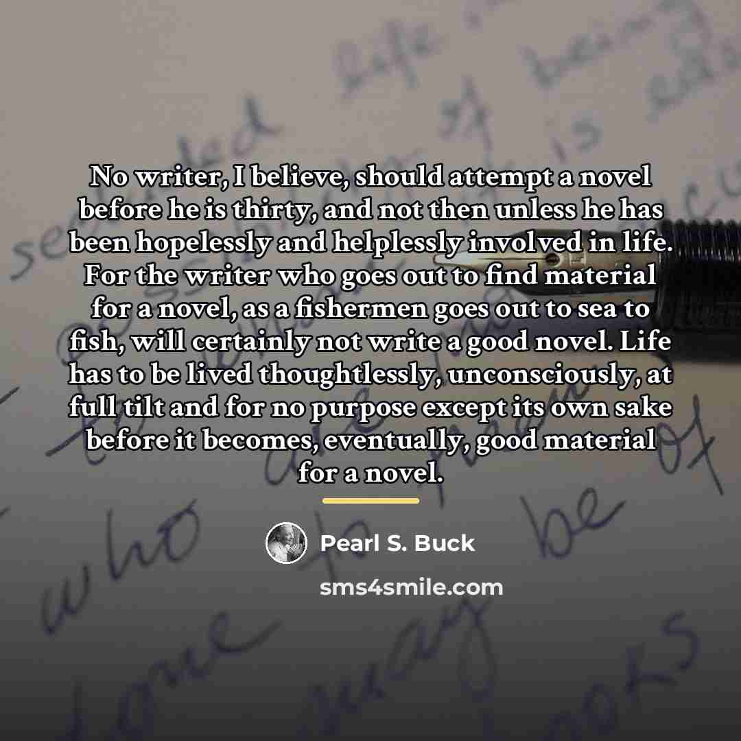 “No writer, I believe, should attempt a novel before he…” quote by Pearl S. Buck