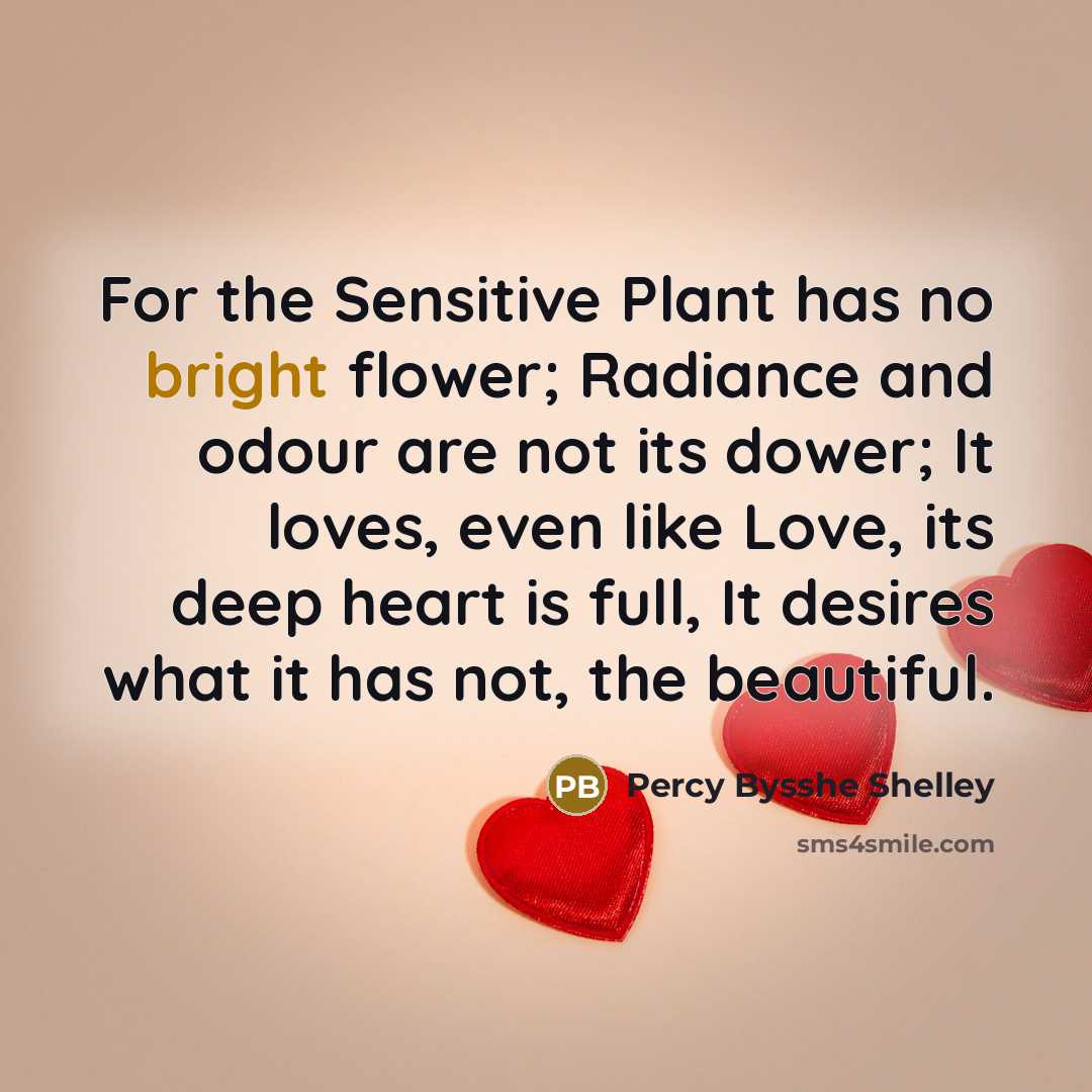 “For the Sensitive Plant has no bright flower; Radiance and…” quote by Percy Bysshe Shelley