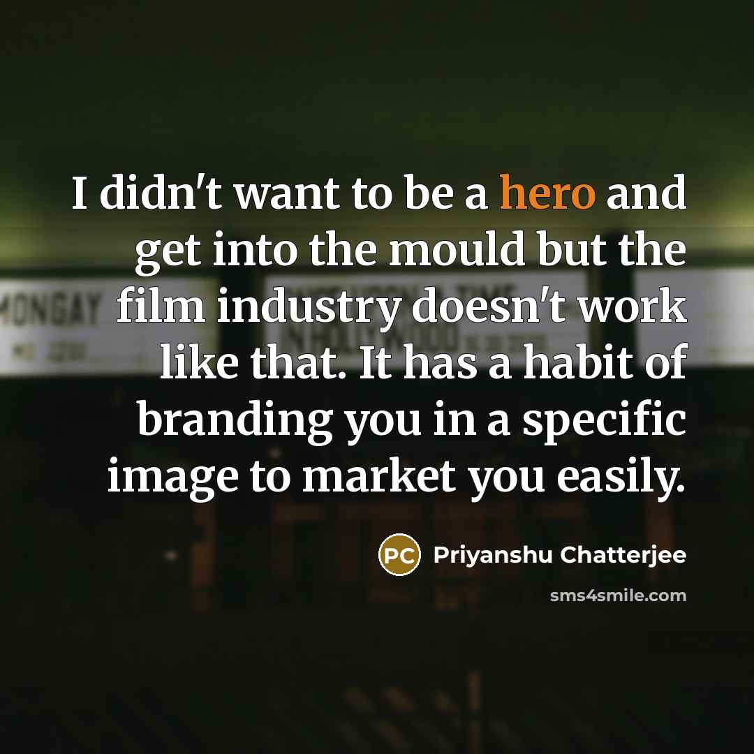 “I didn't want to be a hero and get into…” quote by Priyanshu Chatterjee