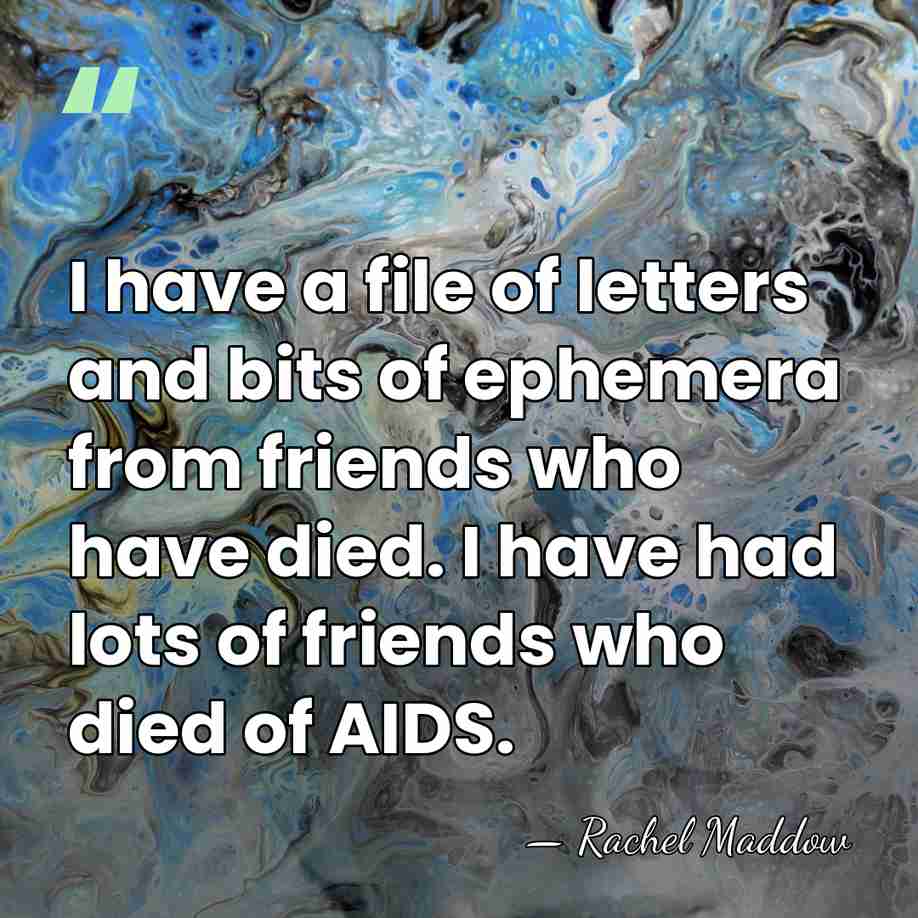 I have a file of letters and bits of ephemera from friends&hellip; - Rachel Maddow