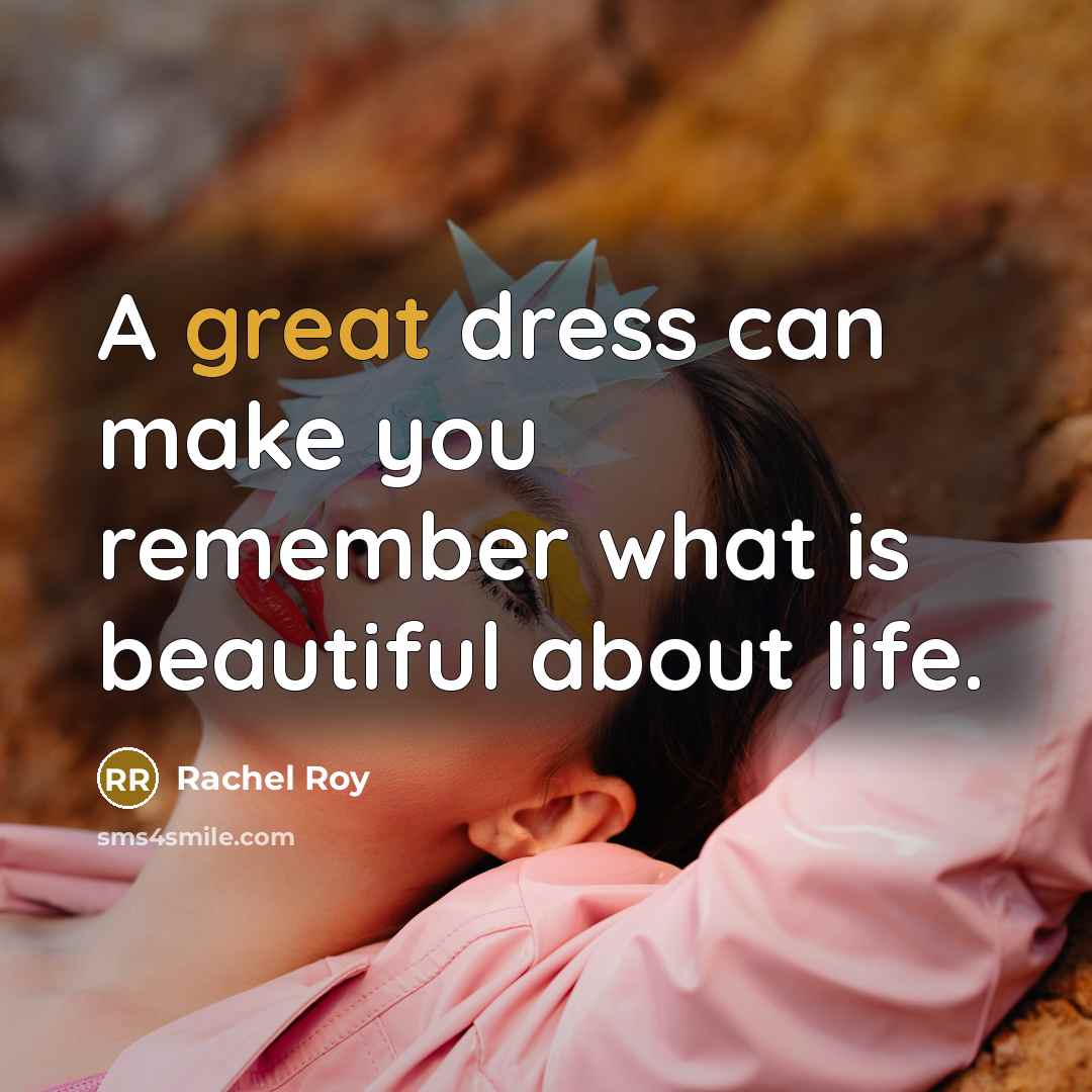 “A great dress can make you remember what is beautiful…” quote by Rachel Roy