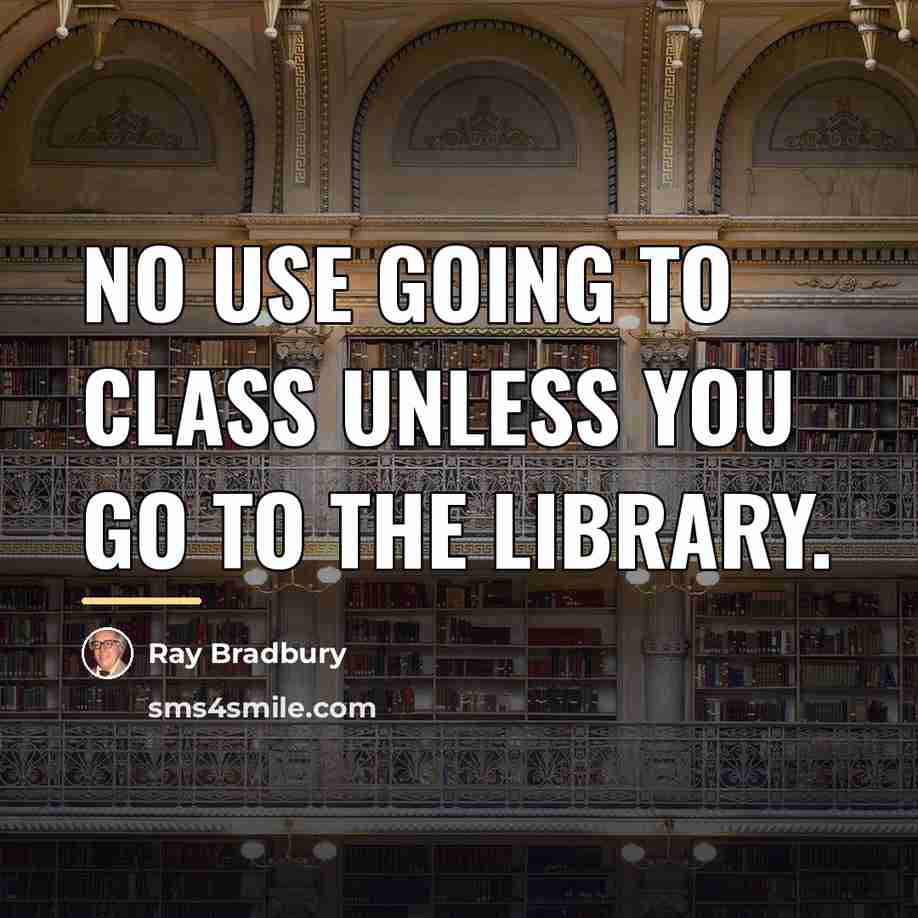 “No use going to class unless you go to the…” quote by Ray Bradbury