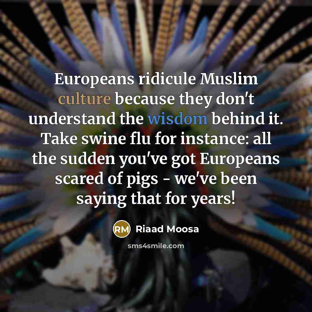 “Europeans ridicule Muslim culture because they don't understand the wisdom…” quote by Riaad Moosa
