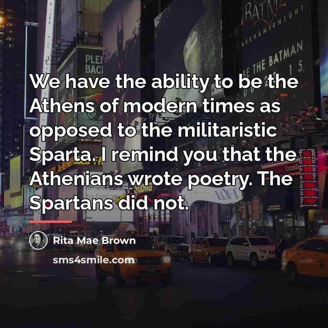 “We have the ability to be the Athens of modern…” quote by Rita Mae Brown