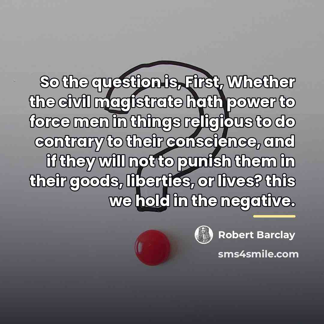 “So the question is, First, Whether the civil magistrate hath…” quote by Robert Barclay