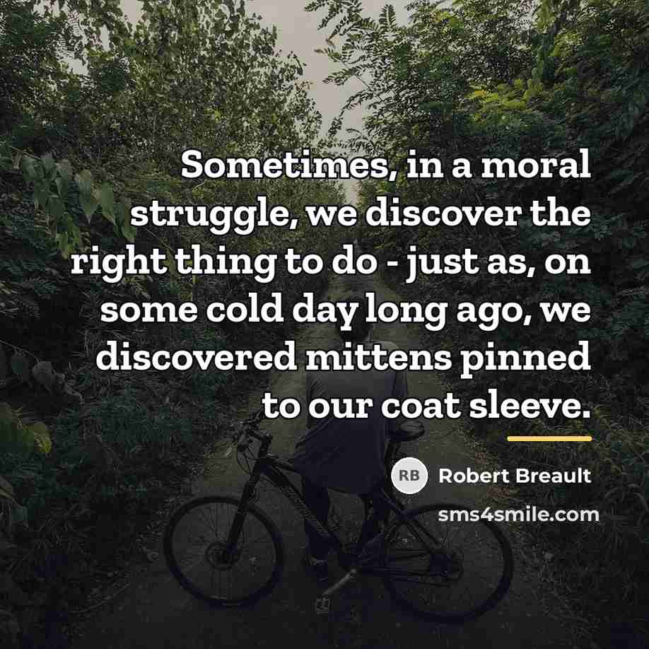 “Sometimes, in a moral struggle, we discover the right thing…” quote by Robert Breault