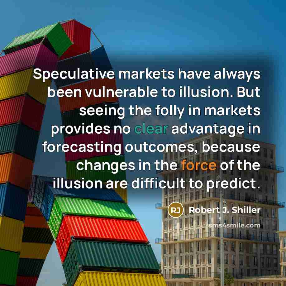“Speculative markets have always been vulnerable to illusion. But seeing…” quote by Robert J. Shiller