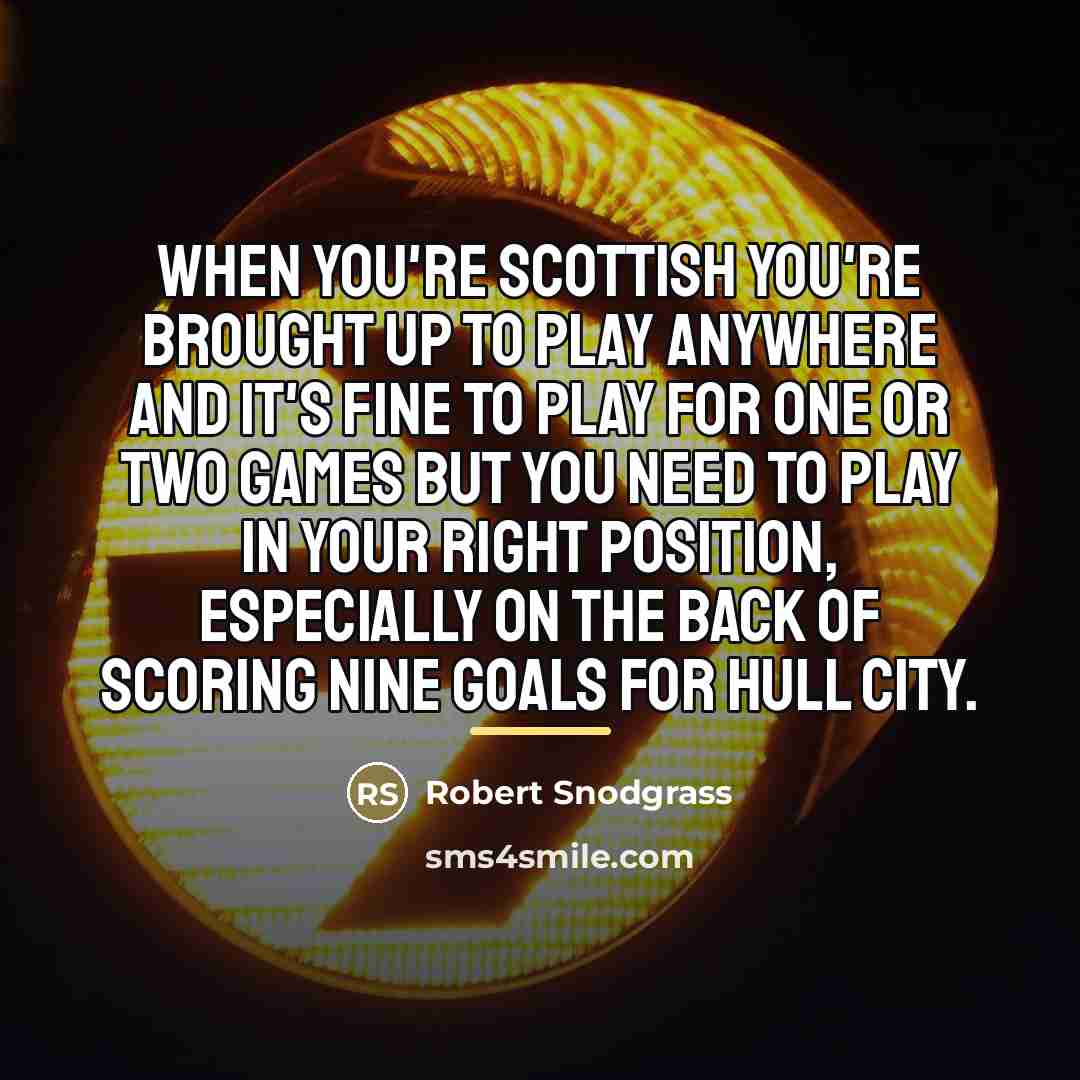 “When you're Scottish you're brought up to play anywhere and…” quote by Robert Snodgrass