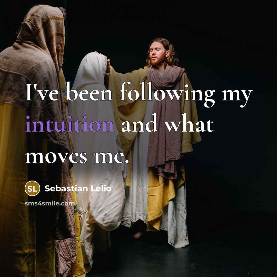 “I've been following my intuition and what moves me.…” quote by Sebastian Lelio