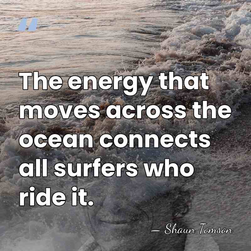 The energy that moves across the ocean connects all surfers who ride&hellip; - Shaun Tomson