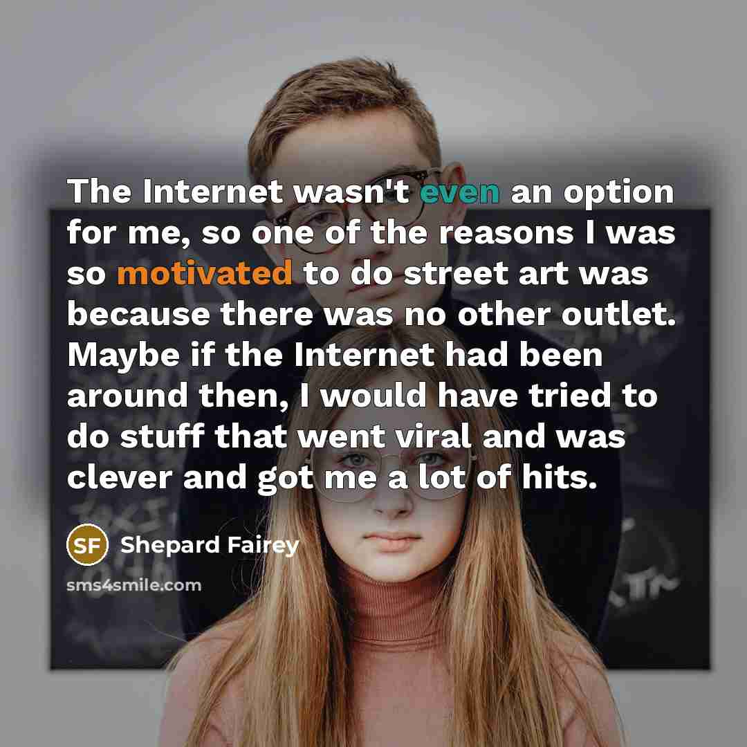 “The Internet wasn't even an option for me, so one…” quote by Shepard Fairey