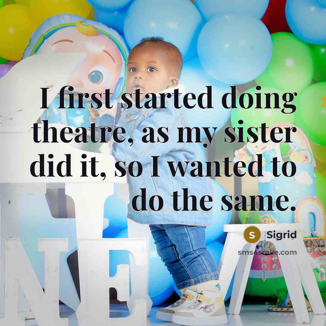 “I first started doing theatre, as my sister did it, so I wanted to do the same.” quote by Sigrid