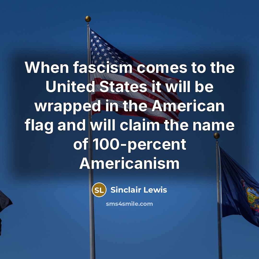 “When fascism comes to the United States it will be…” quote by Sinclair Lewis