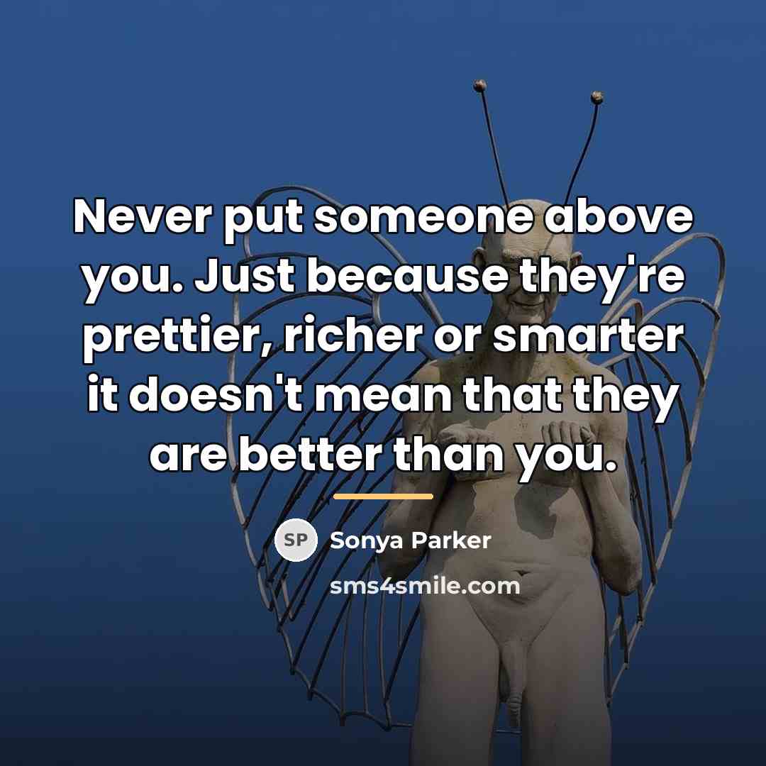 “Never put someone above you. Just because they're prettier, richer…” quote by SONYA PARKER