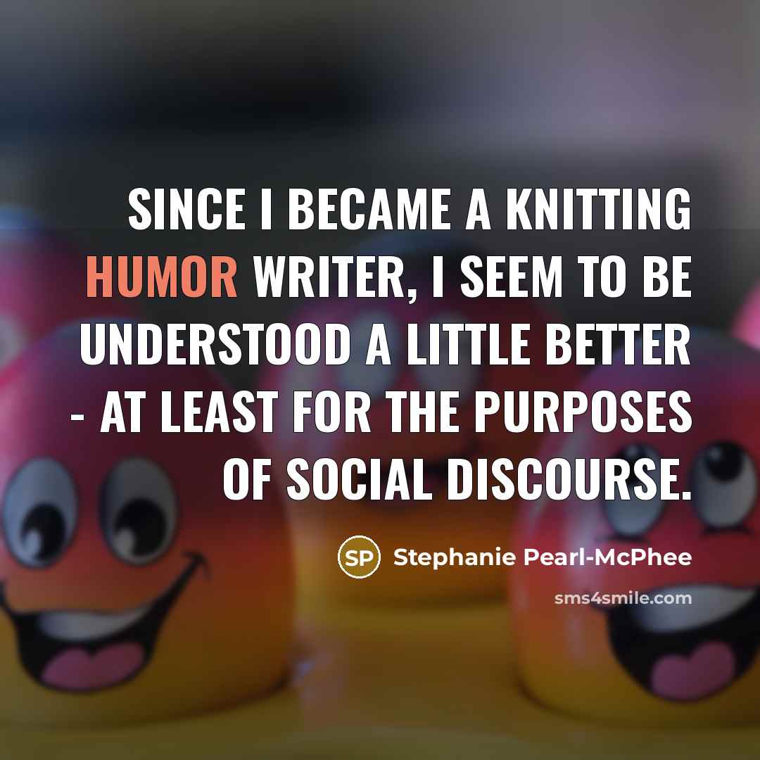“Since I became a knitting humor writer, I seem to…” quote by Stephanie Pearl-McPhee