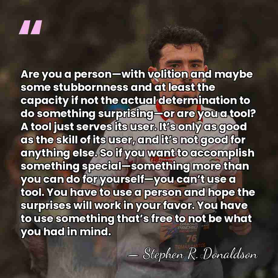 Are you a person—with volition and maybe some stubbornness and at least&hellip; - Stephen R. Donaldson