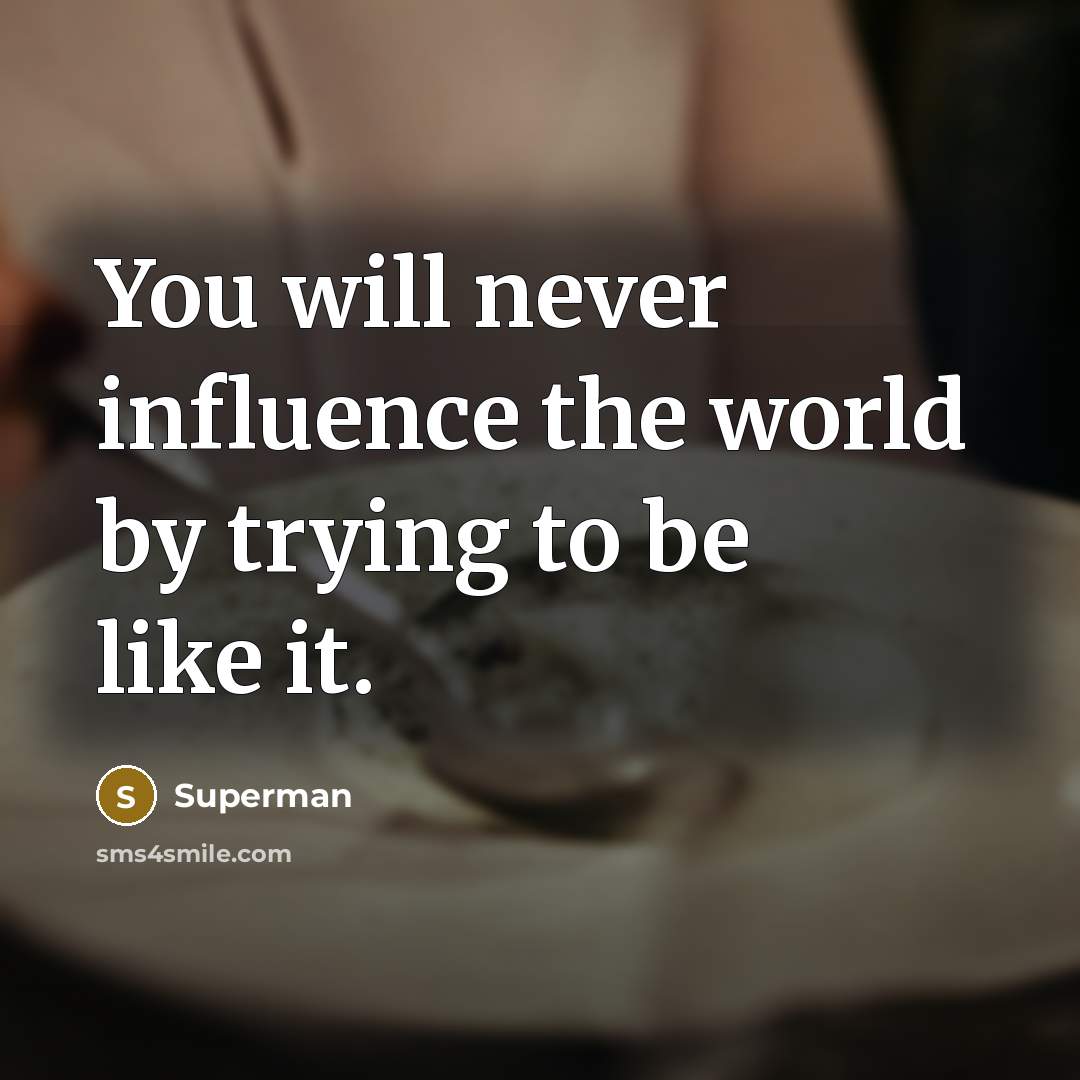 “You will never influence the world by trying to be…” quote by Superman