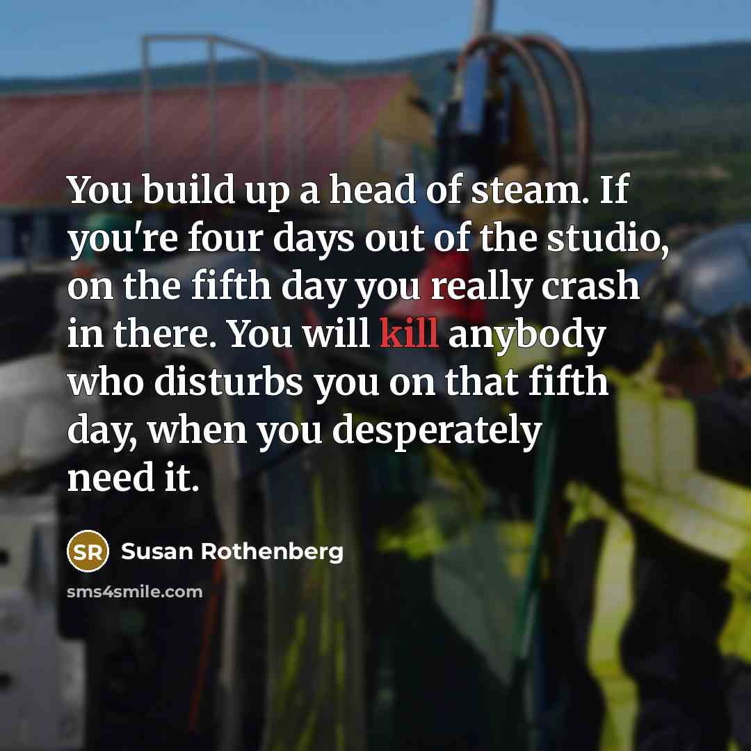 “You build up a head of steam. If you're four…” quote by Susan Rothenberg