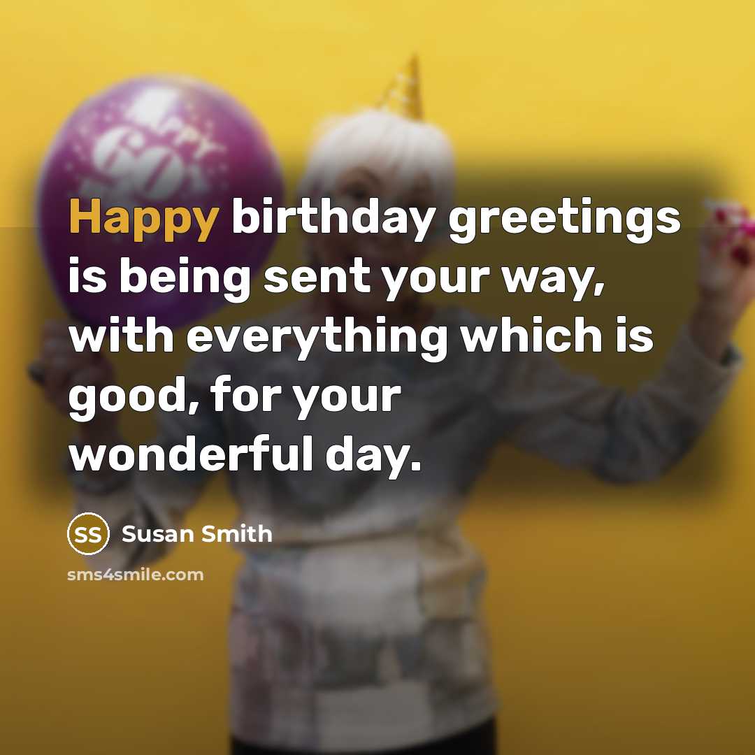“Happy birthday greetings is being sent your way, with everything…” quote by Susan Smith