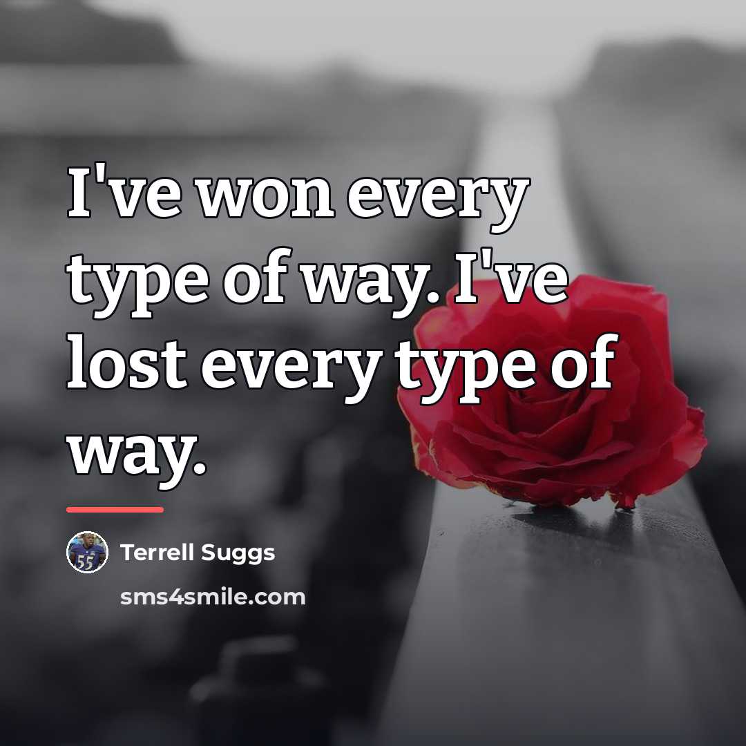 “I've won every type of way. I've lost every type…” quote by Terrell Suggs