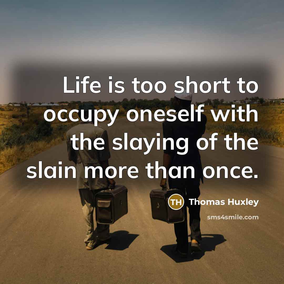 “Life is too short to occupy oneself with the slaying…” quote by Thomas Huxley