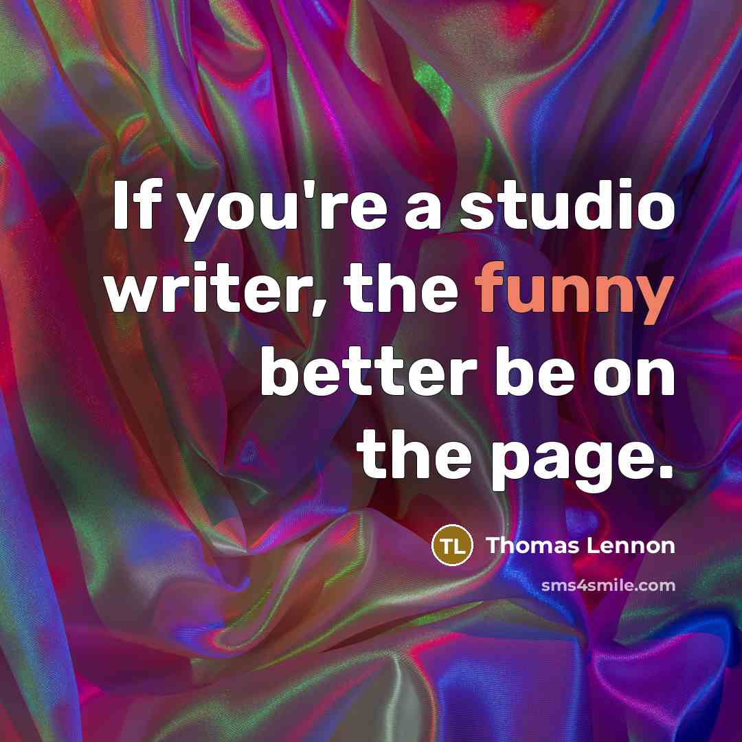 “If you're a studio writer, the funny better be on…” quote by Thomas Lennon