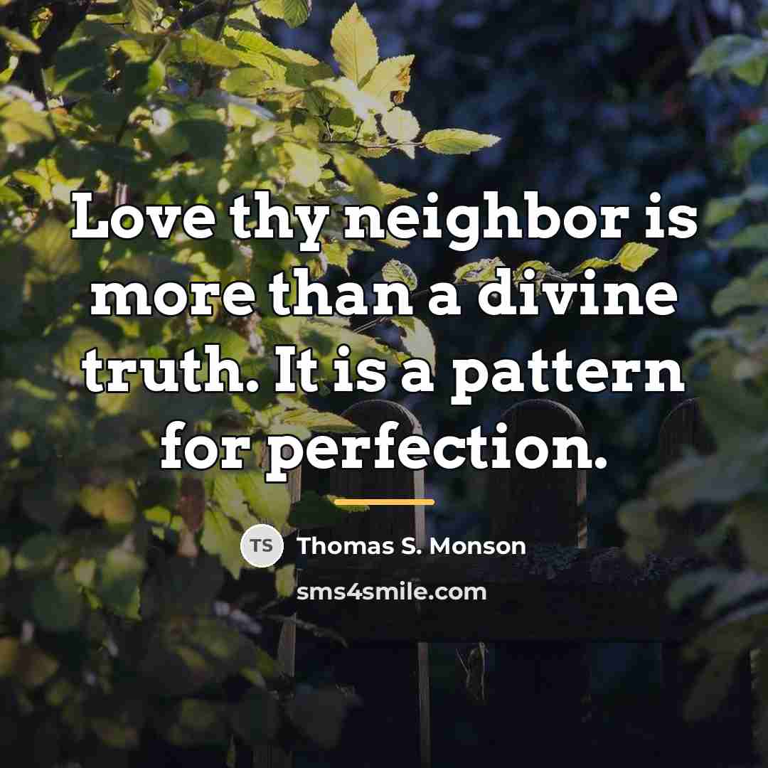 “Love thy neighbor is more than a divine truth. It…” quote by Thomas S. Monson