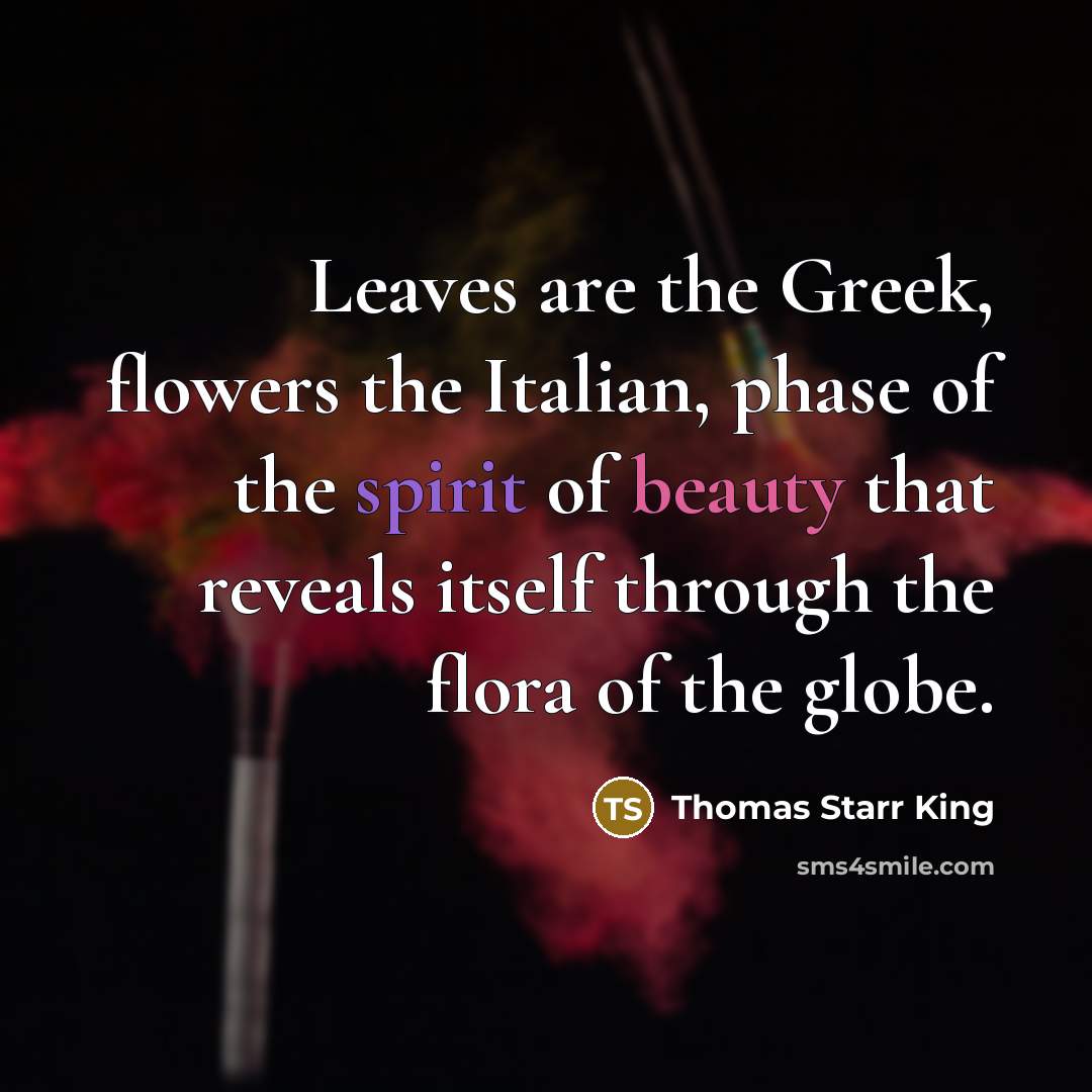 “Leaves are the Greek, flowers the Italian, phase of the…” quote by Thomas Starr King