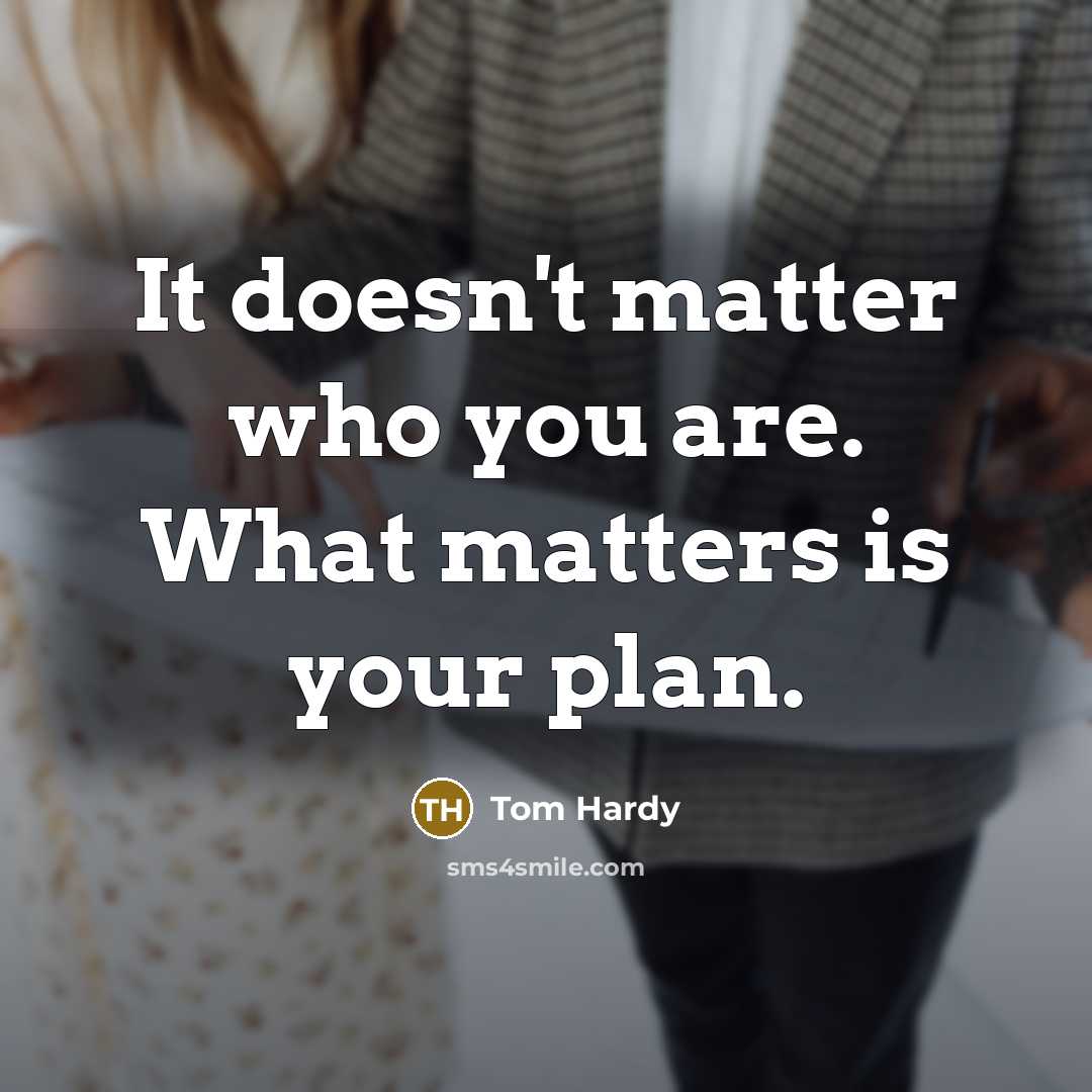 “It doesn't matter who you are. What matters is your…” quote by Tom Hardy