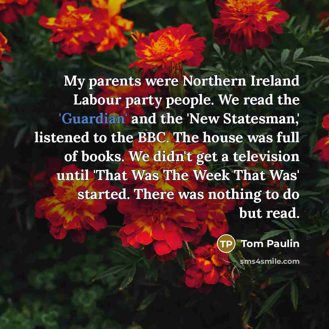 “My parents were Northern Ireland Labour party people. We read…” quote by Tom Paulin