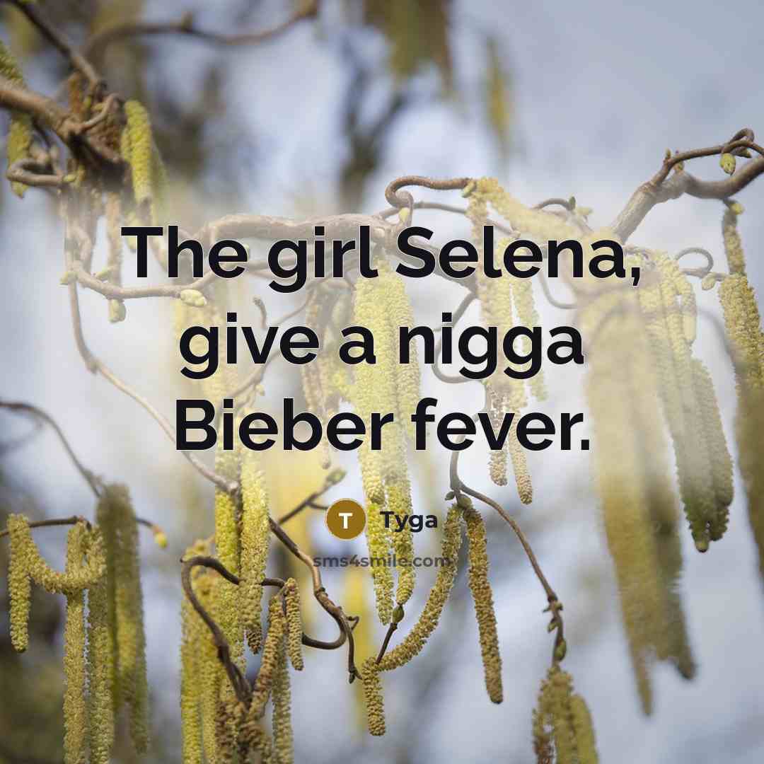 “The girl Selena, give a nigga Bieber fever.” quote by Tyga