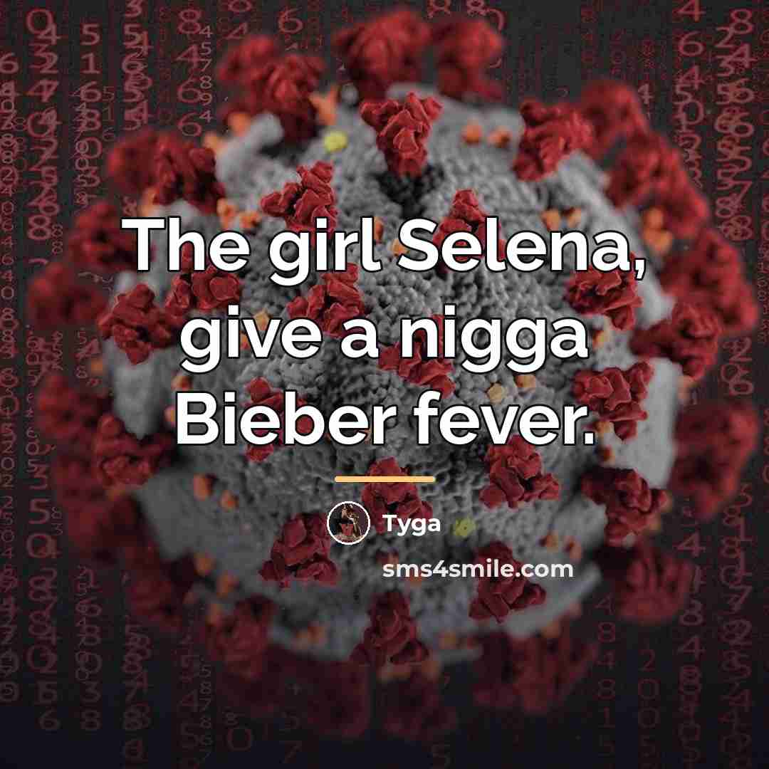 “The girl Selena, give a nigga Bieber fever.…” quote by Tyga