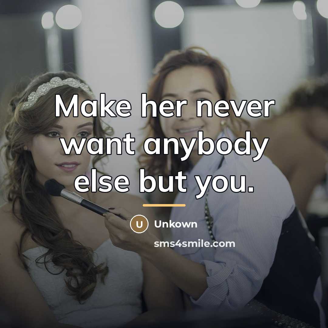 “Make her never want anybody else but you.…” quote by Unkown