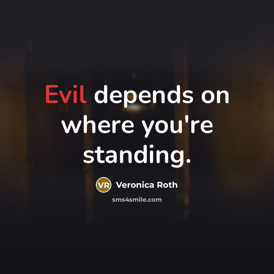 “Evil depends on where you're standing.” quote by Veronica Roth