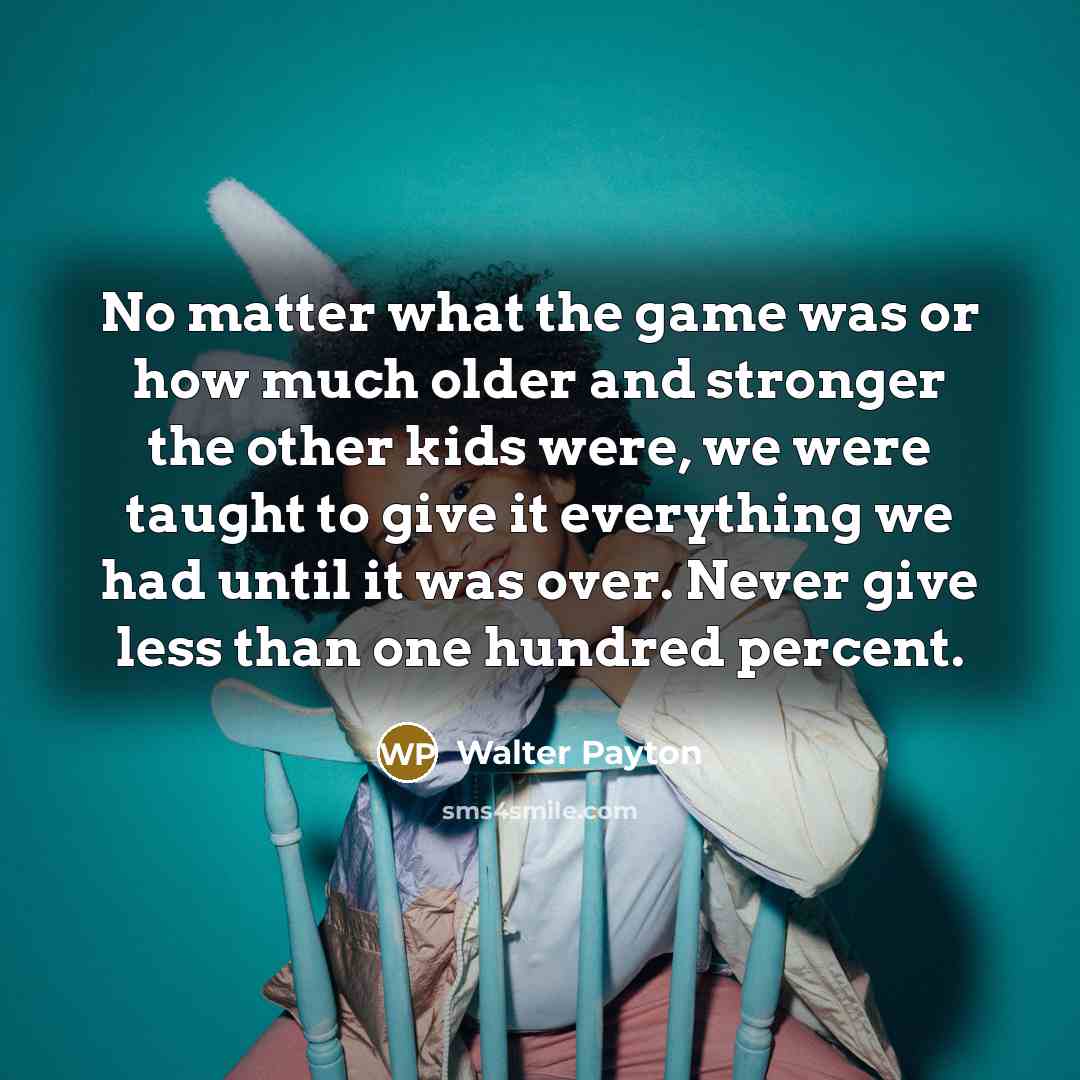 “No matter what the game was or how much older…” quote by Walter Payton