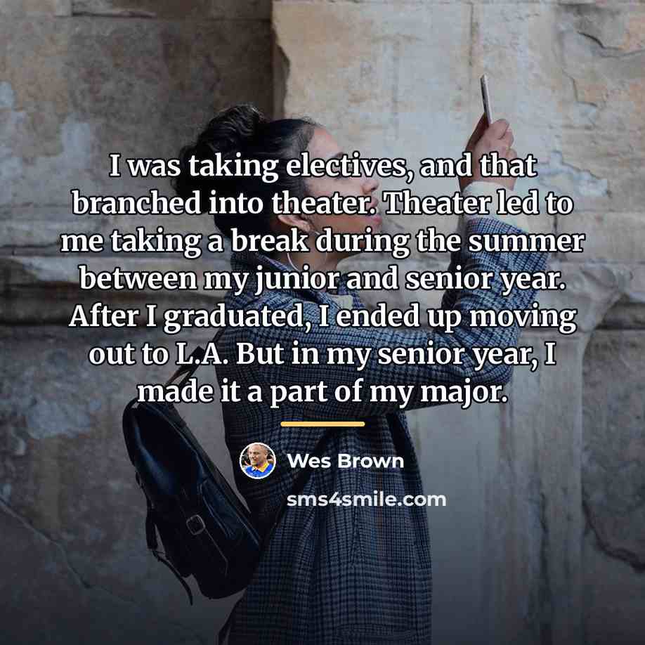 “I was taking electives, and that branched into theater. Theater…” quote by Wes Brown