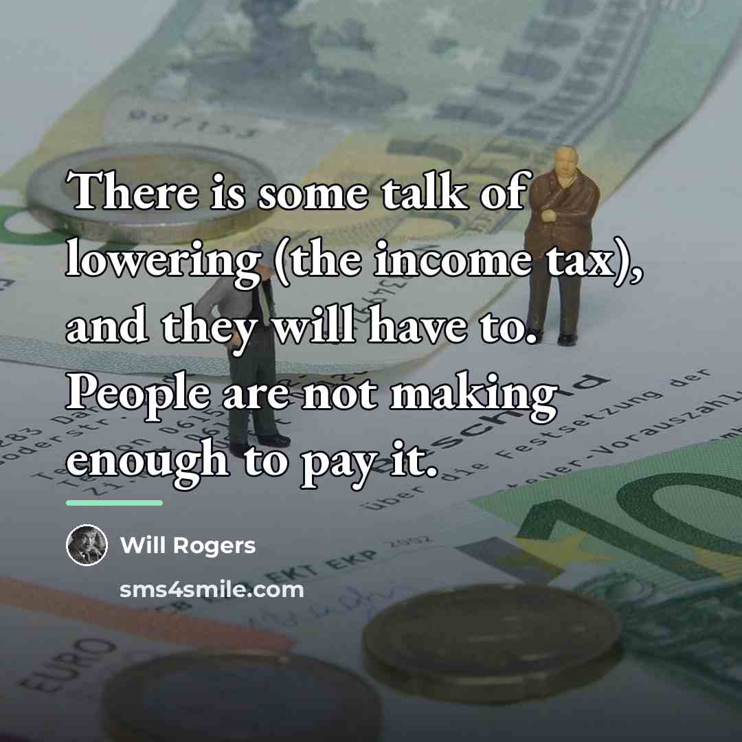 “There is some talk of lowering (the income tax), and…” quote by Will Rogers