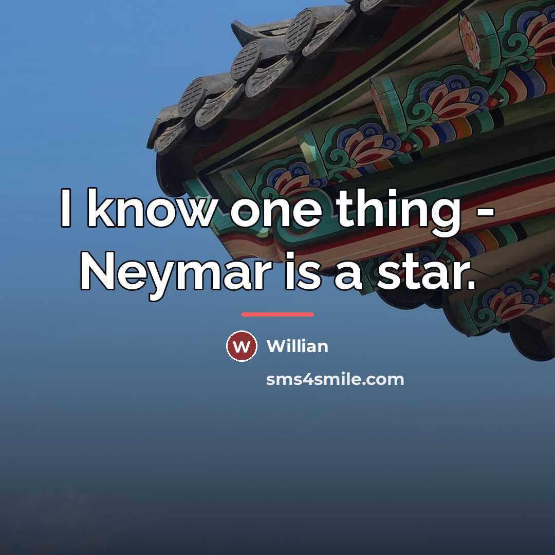“I know one thing - Neymar is a star.…” quote by Willian